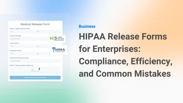 HIPAA Release Forms for Enterprises: Compliance, Efficiency, and Common Mistakes